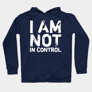 I Am Not In Control Hoodie